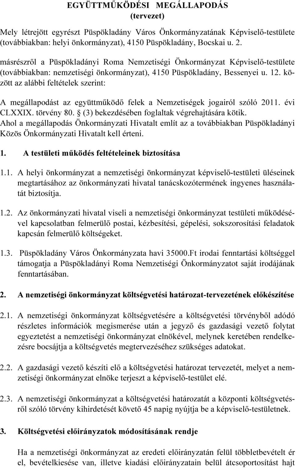 között az alábbi feltételek szerint: A megállapodást az együttműködő felek a Nemzetiségek jogairól szóló 2011. évi CLXXIX. törvény 80. (3) bekezdésében foglaltak végrehajtására kötik.