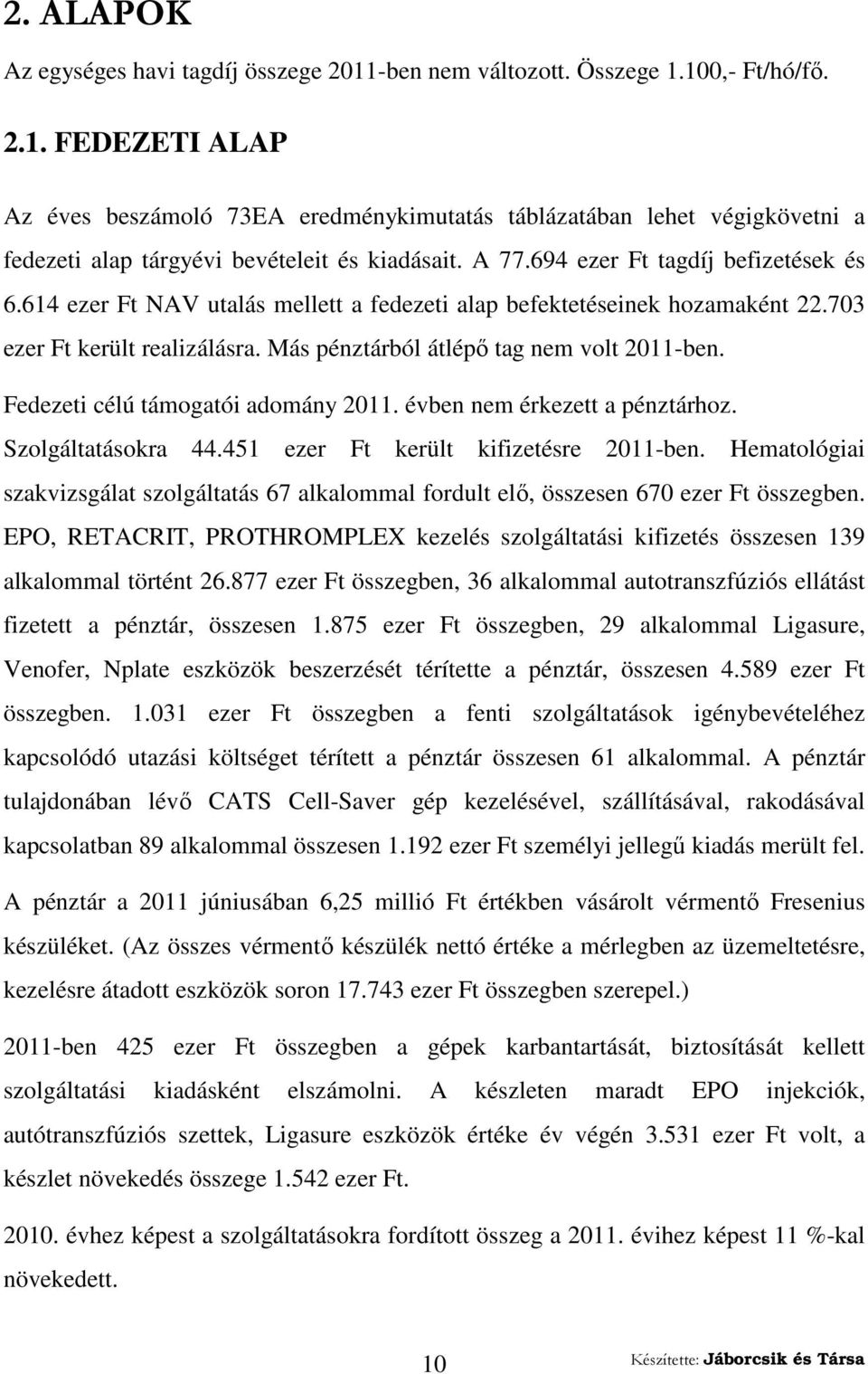 Fedezeti célú támogatói adomány 2011. évben nem érkezett a pénztárhoz. Szolgáltatásokra 44.451 ezer Ft került kifizetésre 2011-ben.