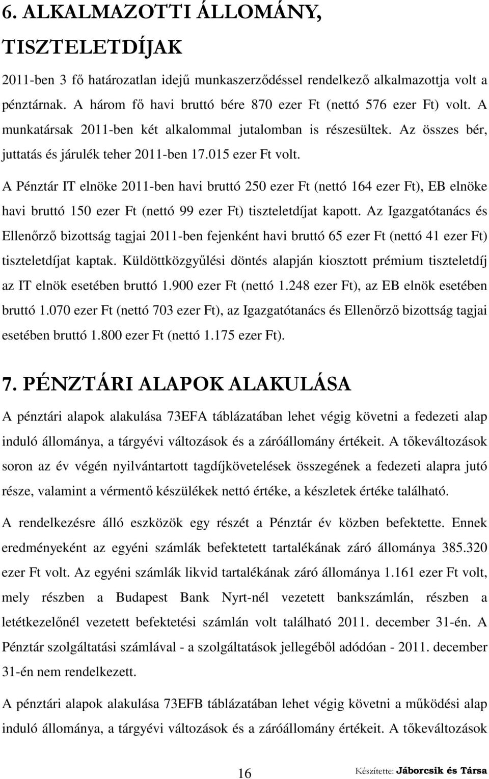 015 ezer Ft volt. A Pénztár IT elnöke 2011-ben havi bruttó 250 ezer Ft (nettó 164 ezer Ft), EB elnöke havi bruttó 150 ezer Ft (nettó 99 ezer Ft) tiszteletdíjat kapott.