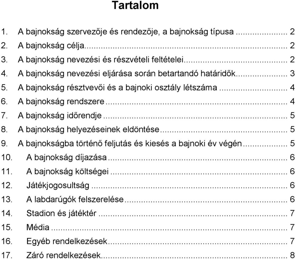 bajnokság időrendje A bajnokság helyezéseinek eldöntése A bajnokságba történő feljutás és kiesés a bajnoki év végén A bajnokság