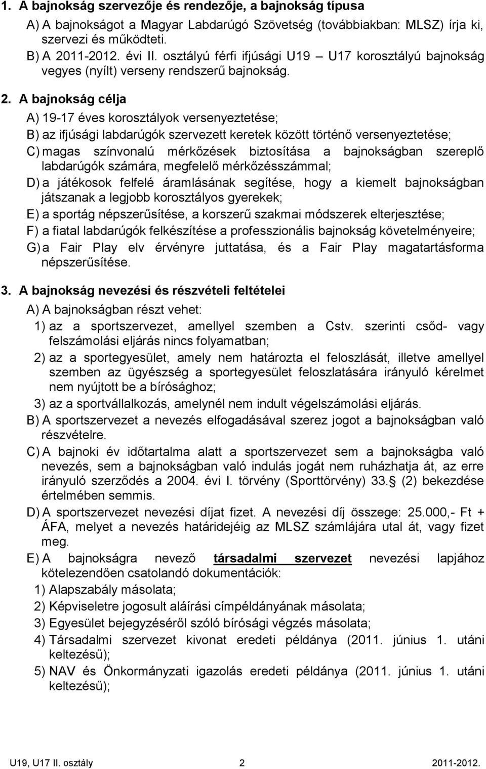 megfelelő mérkőzésszámmal; a játékosok felfelé áramlásának segítése, hogy a kiemelt bajnokságban játszanak a legjobb korosztályos gyerekek; a sportág népszerűsítése, a korszerű szakmai módszerek