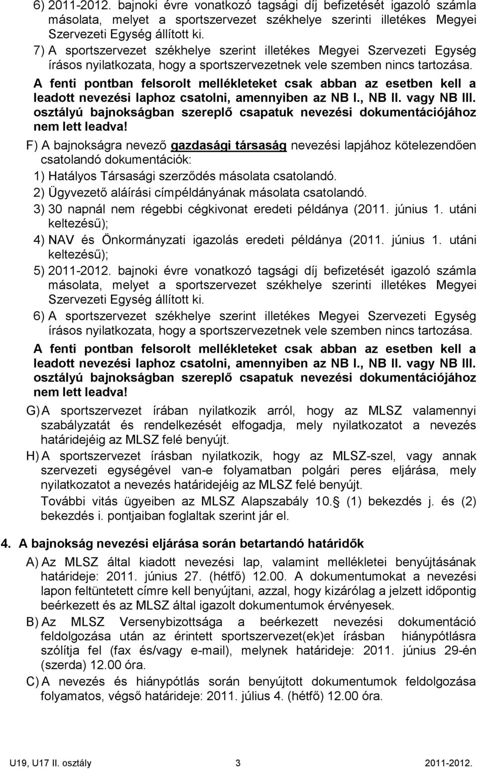 másolata csatolandó. Ügyvezető aláírási címpéldányának másolata csatolandó. 30 napnál nem régebbi cégkivonat eredeti példánya (. június 1.