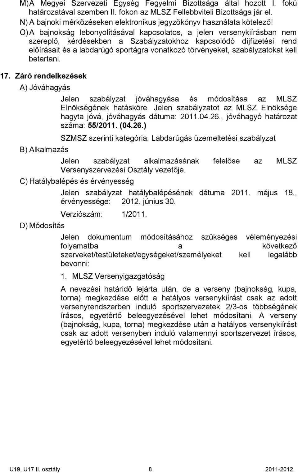 A bajnokság lebonyolításával kapcsolatos, a jelen versenykiírásban nem szereplő, kérdésekben a Szabályzatokhoz kapcsolódó díjfizetési rend előírásait és a labdarúgó sportágra vonatkozó törvényeket,