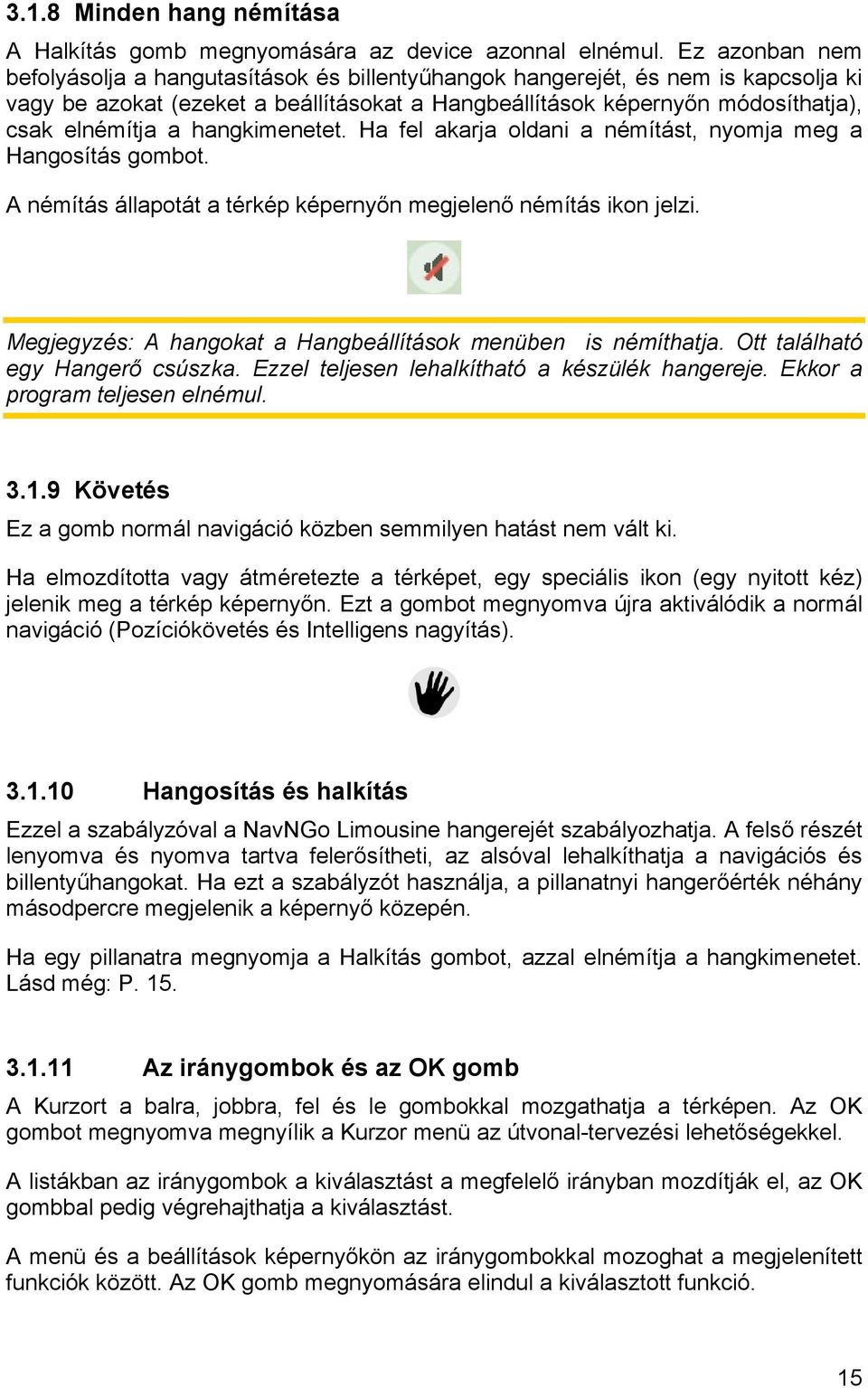 hangkimenetet. Ha fel akarja oldani a némítást, nyomja meg a Hangosítás gombot. A némítás állapotát a térkép képernyőn megjelenő némítás ikon jelzi.