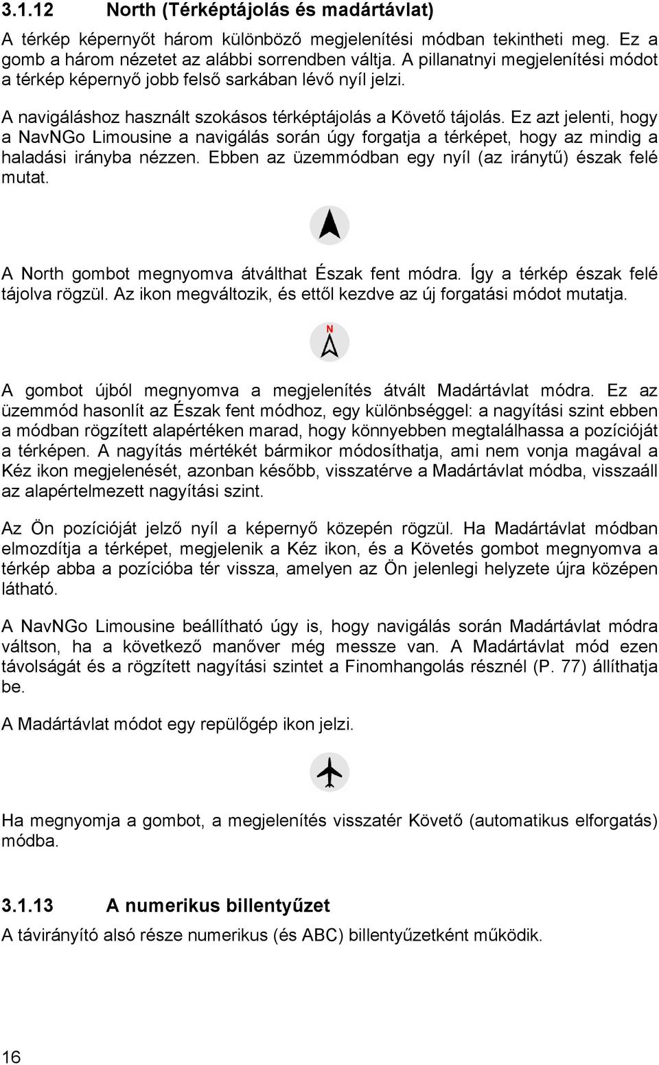 Ez azt jelenti, hogy a NavNGo Limousine a navigálás során úgy forgatja a térképet, hogy az mindig a haladási irányba nézzen. Ebben az üzemmódban egy nyíl (az iránytű) észak felé mutat.