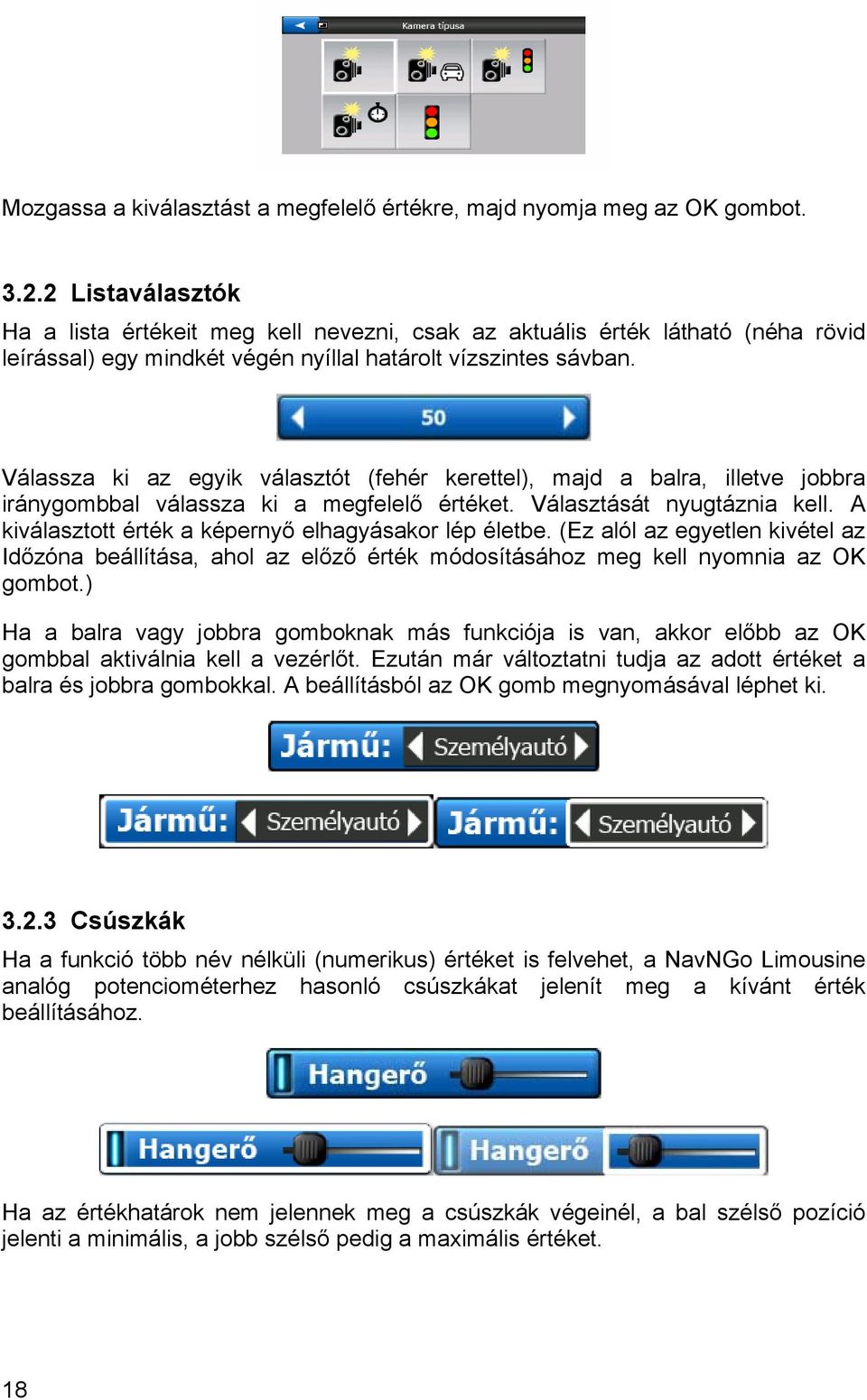 Válassza ki az egyik választót (fehér kerettel), majd a balra, illetve jobbra iránygombbal válassza ki a megfelelő értéket. Választását nyugtáznia kell.