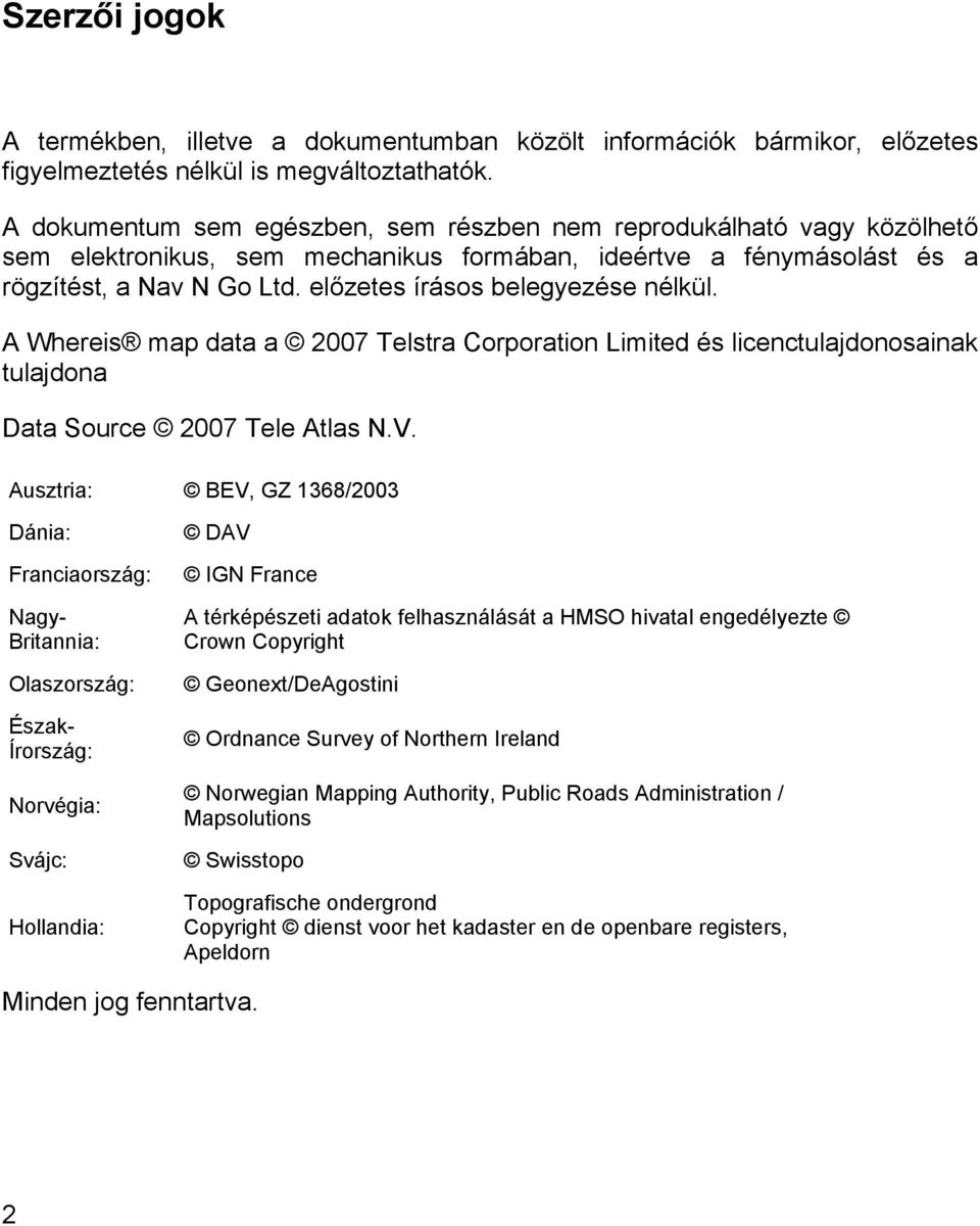 előzetes írásos belegyezése nélkül. A Whereis map data a 2007 Telstra Corporation Limited és licenctulajdonosainak tulajdona Data Source 2007 Tele Atlas N.V.