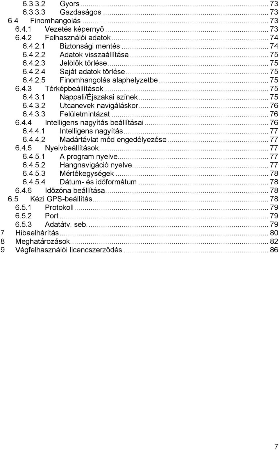 .. 76 6.4.3.3 Felületmintázat... 76 6.4.4 Intelligens nagyítás beállításai... 76 6.4.4.1 Intelligens nagyítás... 77 6.4.4.2 Madártávlat mód engedélyezése... 77 6.4.5 Nyelvbeállítások... 77 6.4.5.1 A program nyelve.