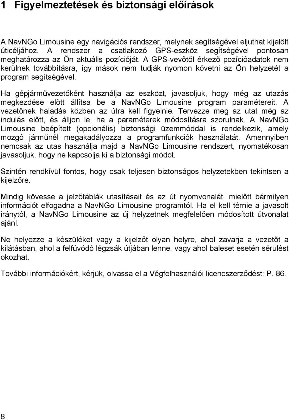 A GPS-vevőtől érkező pozícióadatok nem kerülnek továbbításra, így mások nem tudják nyomon követni az Ön helyzetét a program segítségével.
