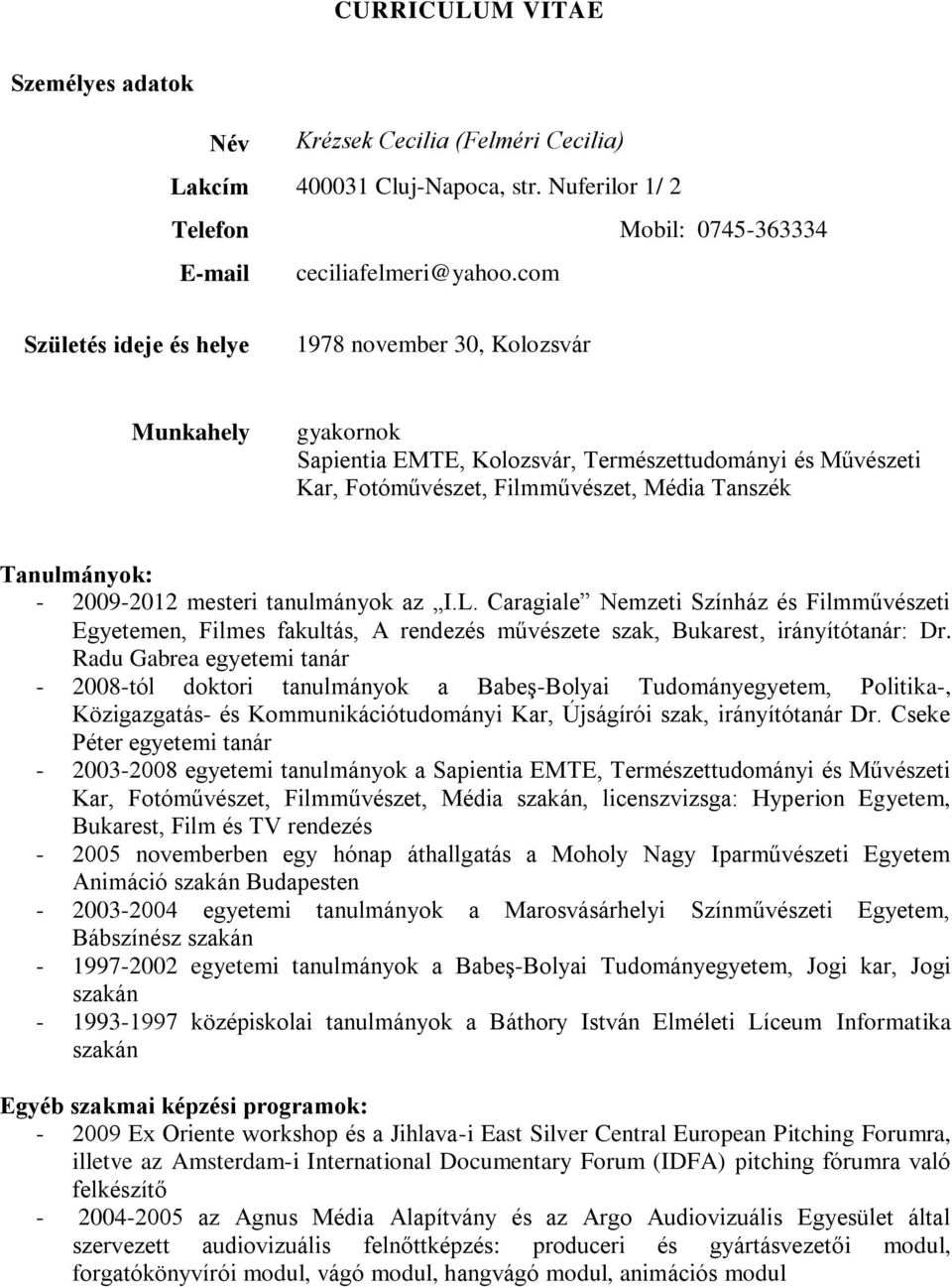 2009-2012 mesteri tanulmányok az I.L. Caragiale Nemzeti Színház és Filmművészeti Egyetemen, Filmes fakultás, A rendezés művészete szak, Bukarest, irányítótanár: Dr.