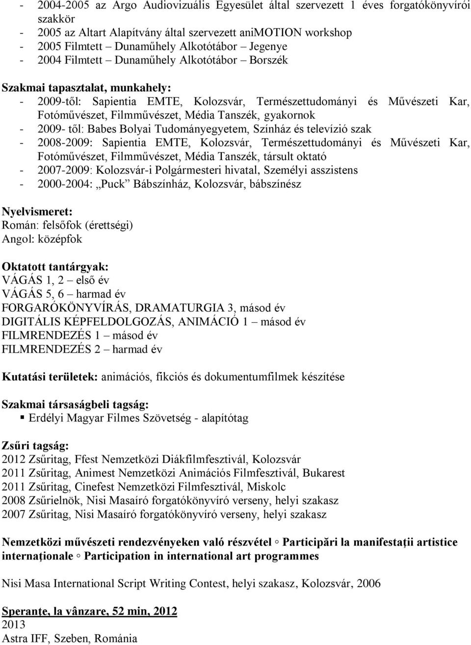 Tanszék, gyakornok - 2009- től: Babes Bolyai Tudományegyetem, Színház és televízió szak - 2008-2009: Sapientia EMTE, Kolozsvár, Természettudományi és Művészeti Kar, Fotóművészet, Filmművészet, Média