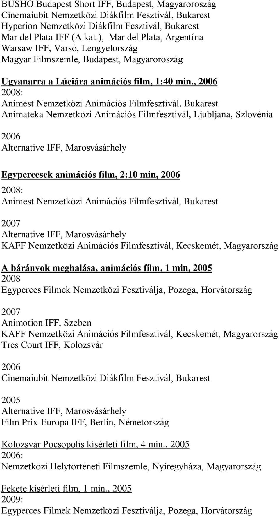 , 2006 2008: Animest Nemzetközi Animációs Filmfesztivál, Bukarest Animateka Nemzetközi Animációs Filmfesztivál, Ljubljana, Szlovénia 2006 Egypercesek animációs film, 2:10 min, 2006 2008: Animest