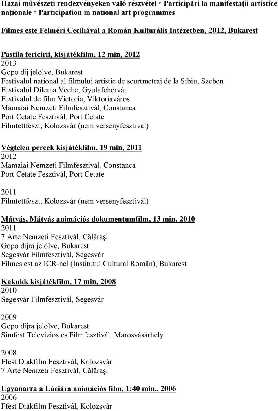 Gyulafehérvár Festivalul de film Victoria, Viktóriaváros Mamaiai Nemzeti Filmfesztivál, Constanca Port Cetate Fesztivál, Port Cetate Végtelen percek kisjátékfilm, 19 min, 2011 2012 Mamaiai Nemzeti