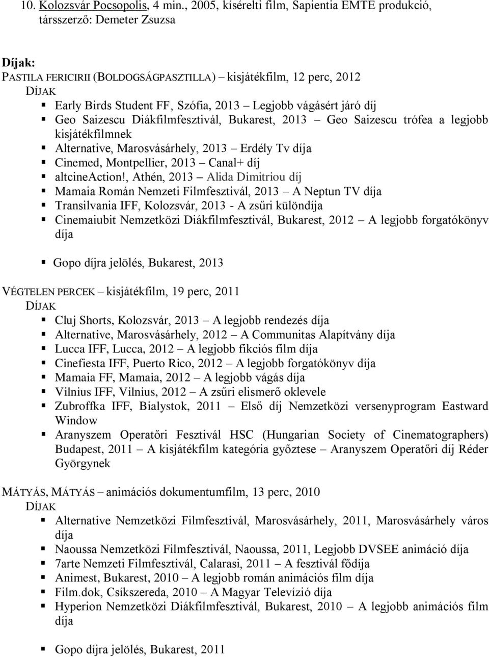 vágásért járó díj Geo Saizescu Diákfilmfesztivál, Bukarest, 2013 Geo Saizescu trófea a legjobb kisjátékfilmnek Alternative, Marosvásárhely, 2013 Erdély Tv díja Cinemed, Montpellier, 2013 Canal+ díj