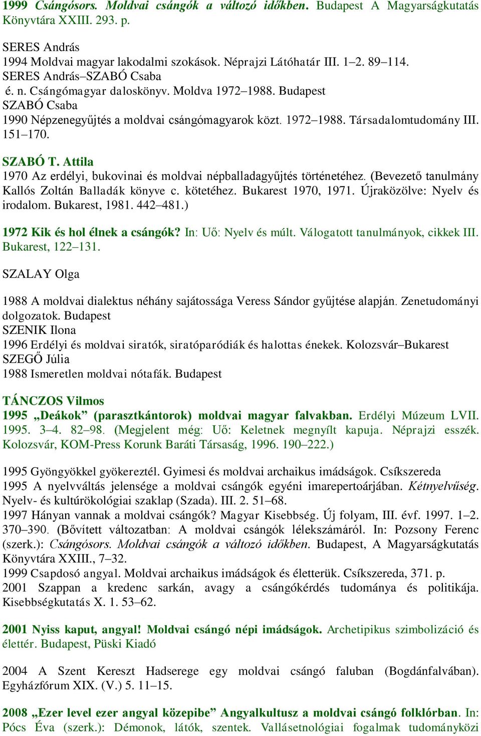 Attila 1970 Az erdélyi, bukovinai és moldvai népballadagyűjtés történetéhez. (Bevezető tanulmány Kallós Zoltán Balladák könyve c. kötetéhez. Bukarest 1970, 1971. Újraközölve: Nyelv és irodalom.