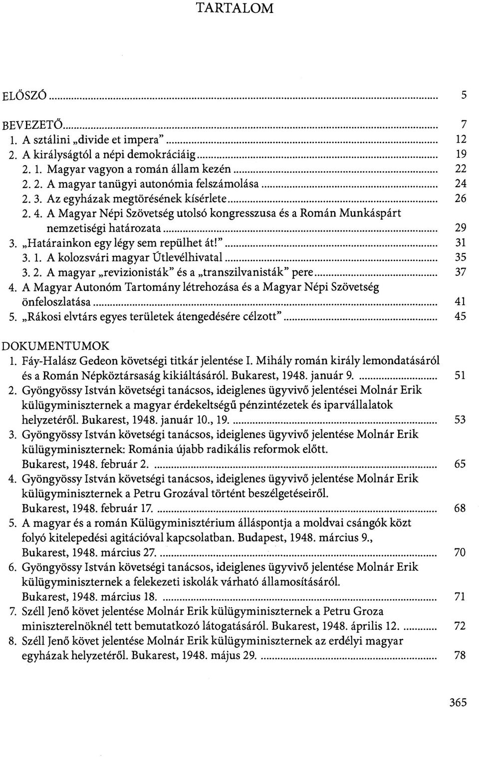 A kolozsvári magyar Űtlevélhivatal 35 3. 2. A magyar revizionisták" és a transzilvanisták" pere 37 4. A Magyar Autonóm Tartomány létrehozása és a Magyar Népi Szövetség önfeloszlatása 41 5.