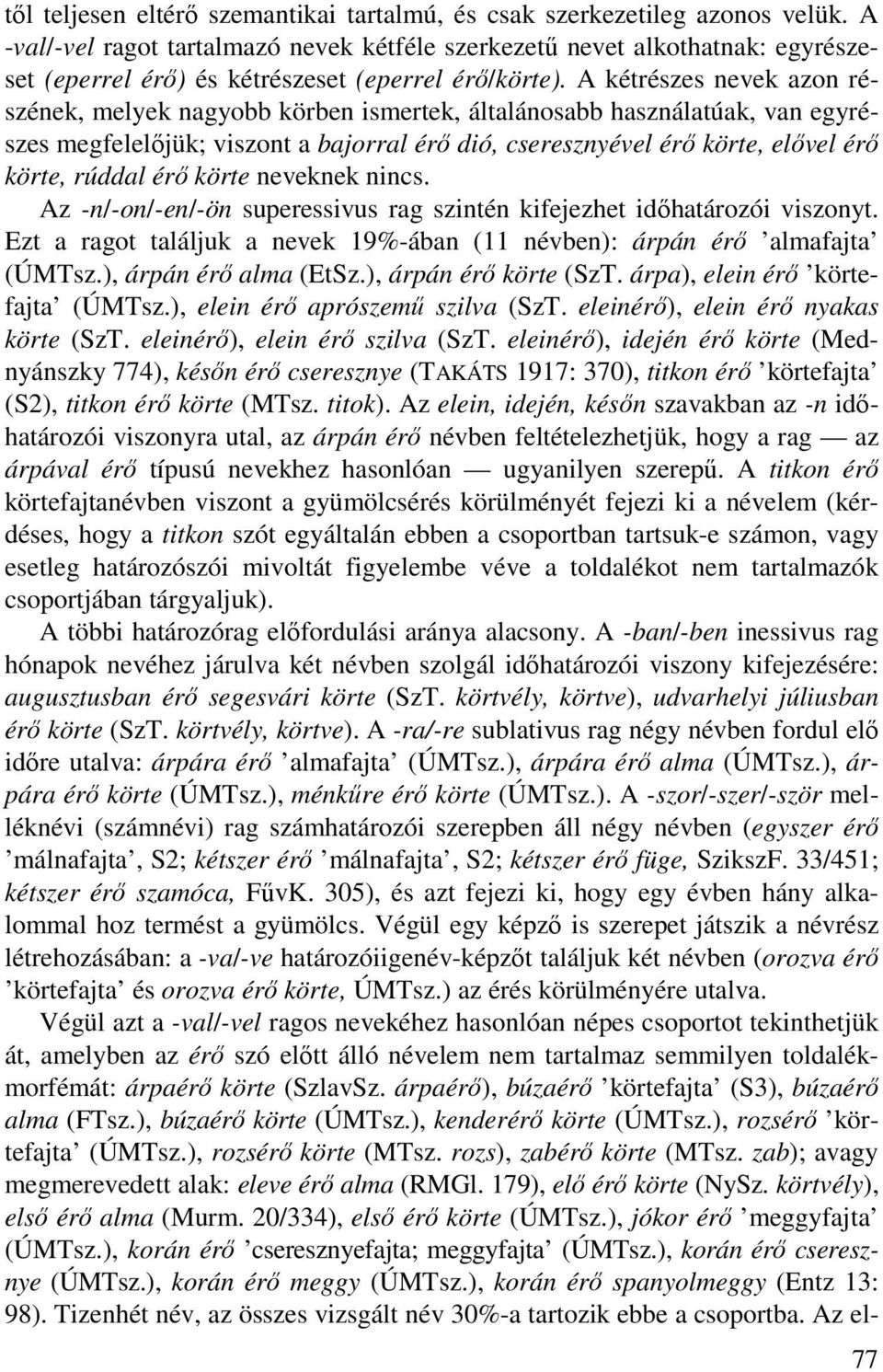 A kétrészes nevek azon részének, melyek nagyobb körben ismertek, általánosabb használatúak, van egyrészes megfelelőjük; viszont a bajorral érő dió, cseresznyével érő körte, elővel érő körte, rúddal