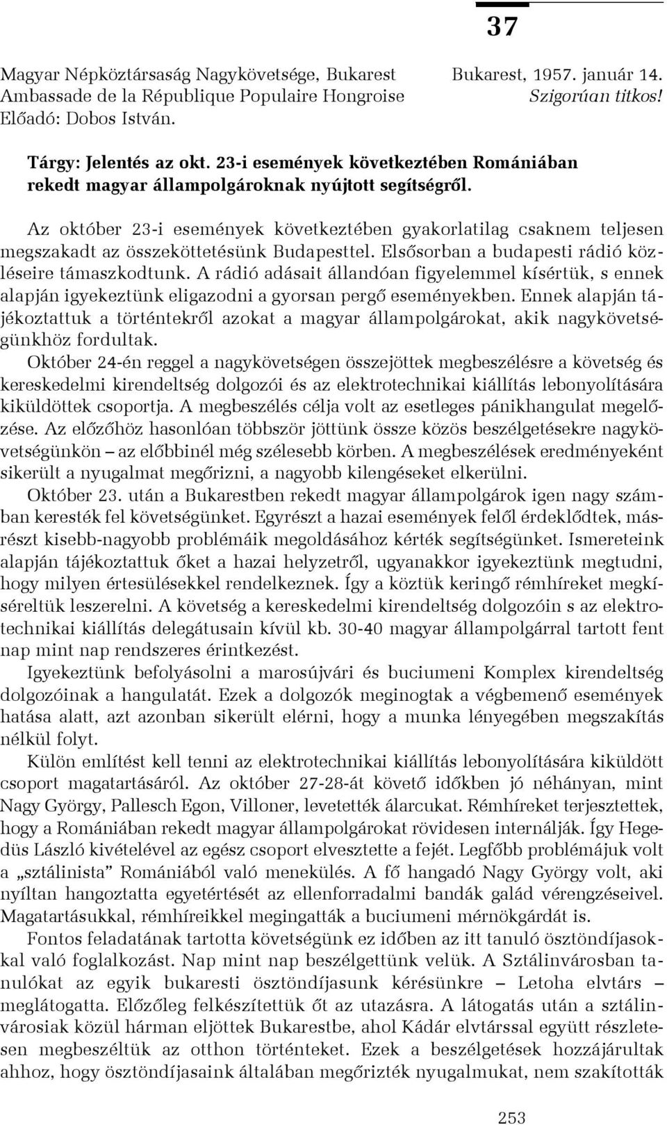 Az október 23-i események következtében gyakorlatilag csaknem teljesen megszakadt az összeköttetésünk Budapesttel. Elsõsorban a budapesti rádió közléseire támaszkodtunk.