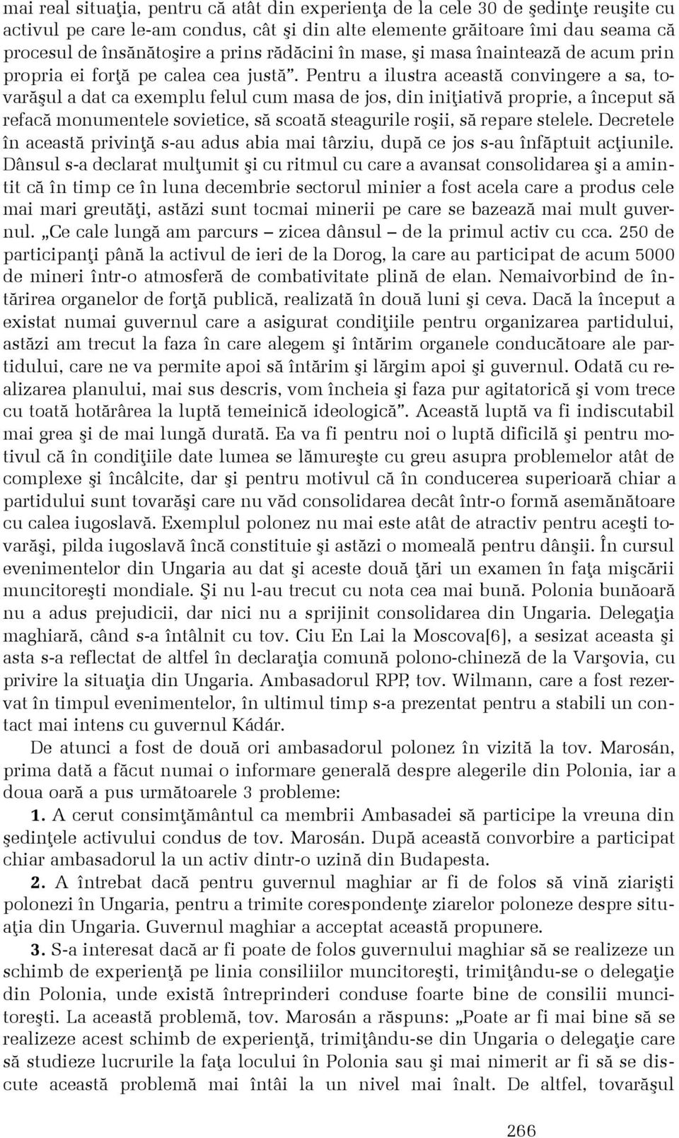 Pentru a ilustra aceastã convingere a sa, tovarãºul a dat ca exemplu felul cum masa de jos, din iniþiativã proprie, a început sã refacã monumentele sovietice, sã scoatã steagurile roºii, sã repare