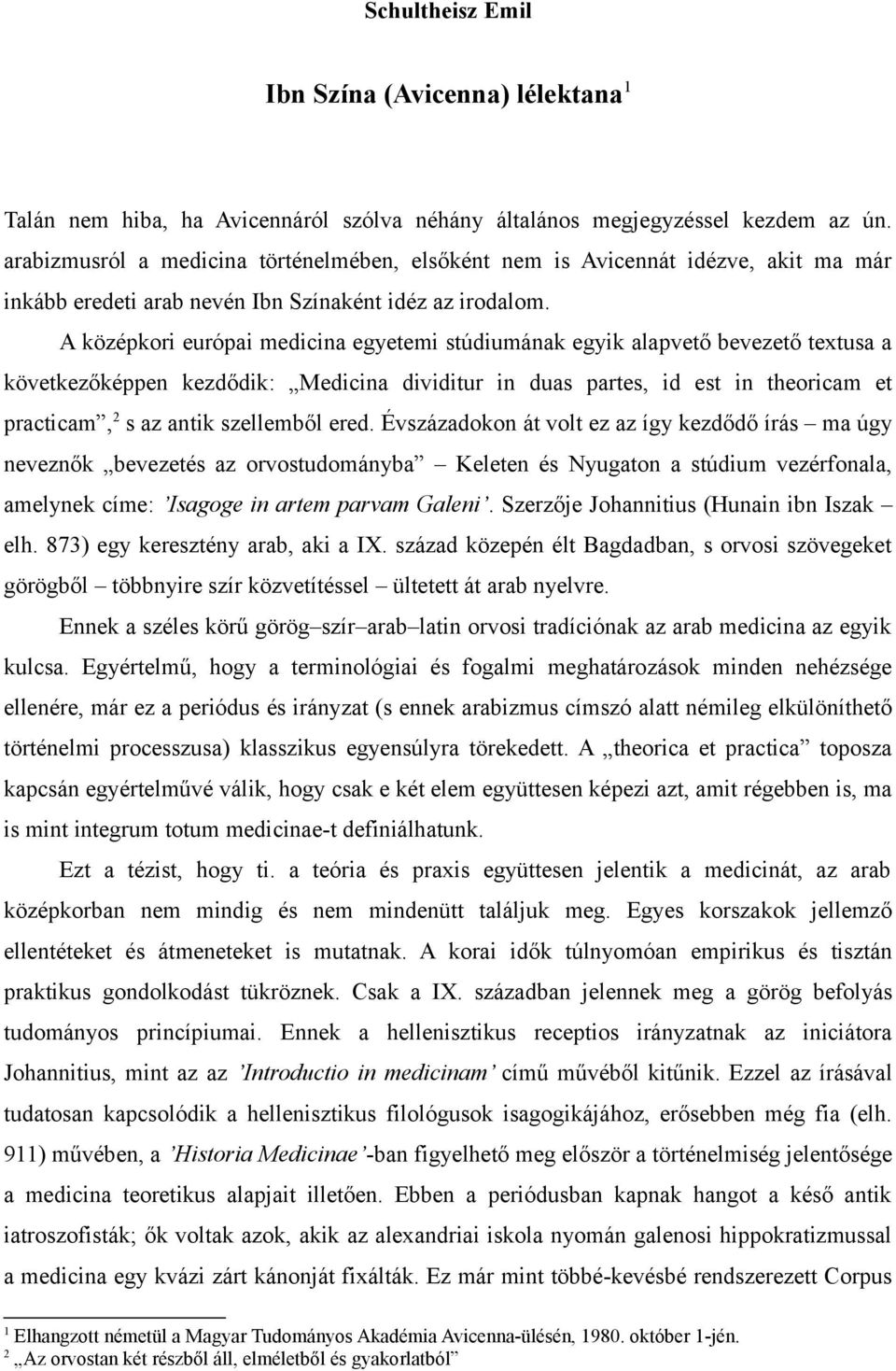 A középkori európai medicina egyetemi stúdiumának egyik alapvető bevezető textusa a következőképpen kezdődik: Medicina dividitur in duas partes, id est in theoricam et practicam, 2 s az antik
