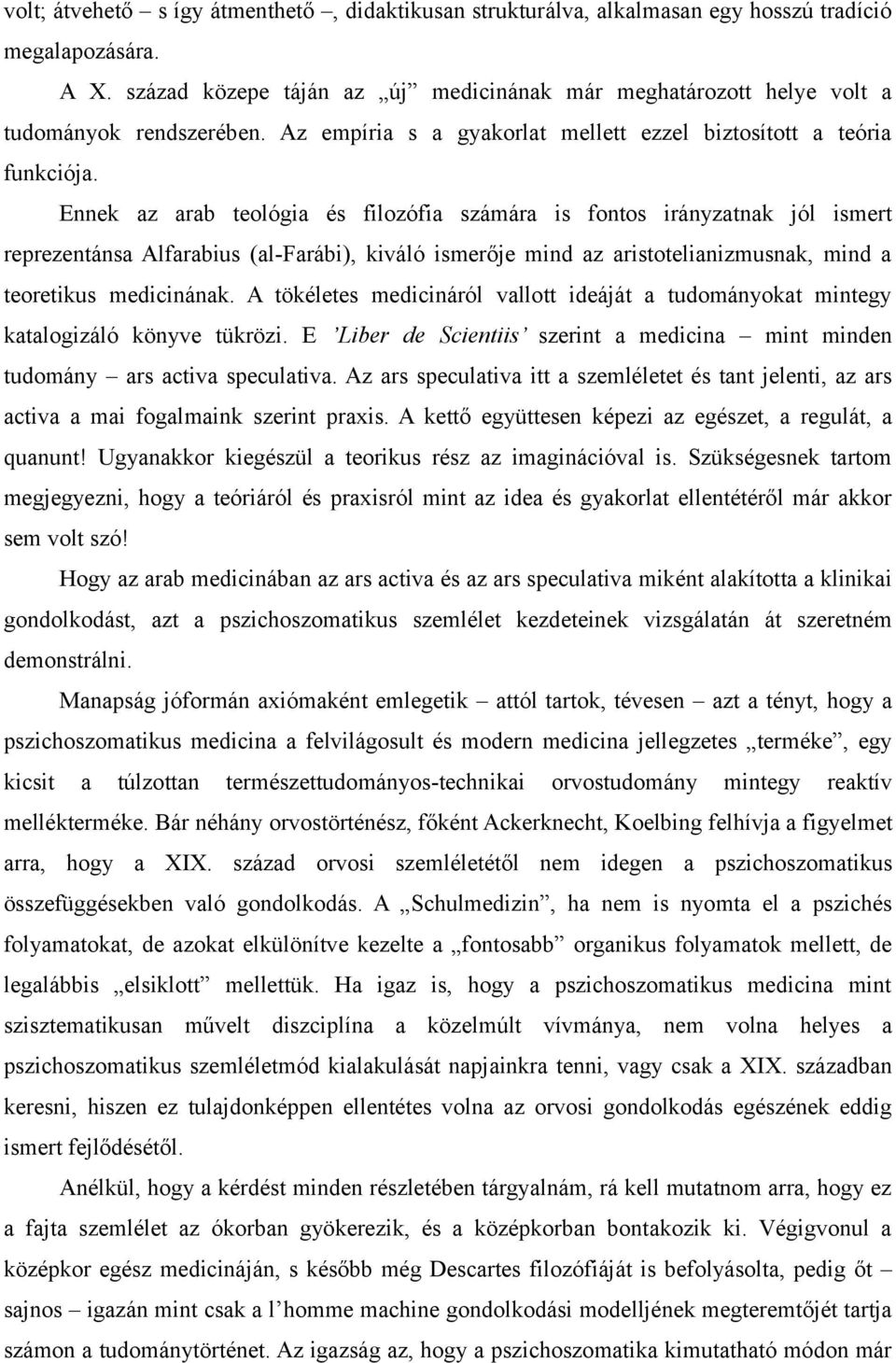 Ennek az arab teológia és filozófia számára is fontos irányzatnak jól ismert reprezentánsa Alfarabius (al-farábi), kiváló ismerője mind az aristotelianizmusnak, mind a teoretikus medicinának.