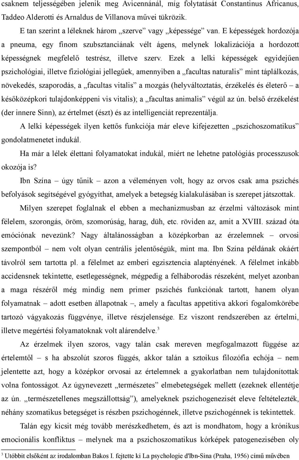 E képességek hordozója a pneuma, egy finom szubsztanciának vélt ágens, melynek lokalizációja a hordozott képességnek megfelelő testrész, illetve szerv.