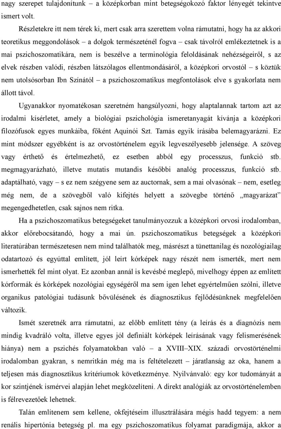 pszichoszomatikára, nem is beszélve a terminológia feloldásának nehézségeiről, s az elvek részben valódi, részben látszólagos ellentmondásáról, a középkori orvostól s köztük nem utolsósorban Ibn