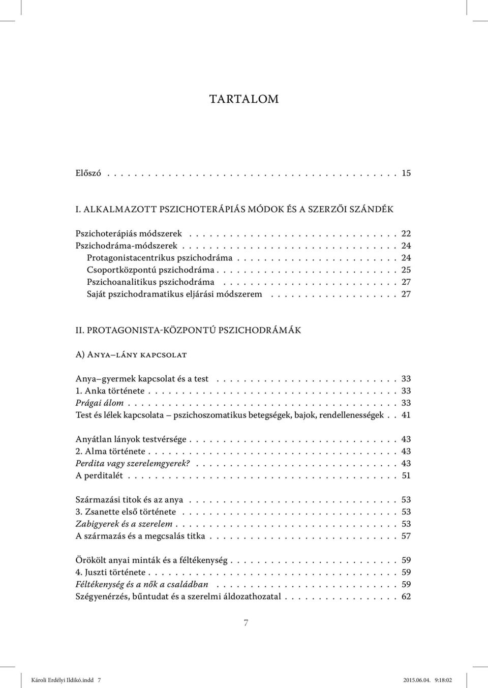 ......................... 27 Saját pszichodramatikus eljárási módszerem................... 27 II. PROTAGONISTA-KÖZPONTÚ PSZICHODRÁMÁK A) Anya lány kapcsolat Anya gyermek kapcsolat és a test........................... 33 1.