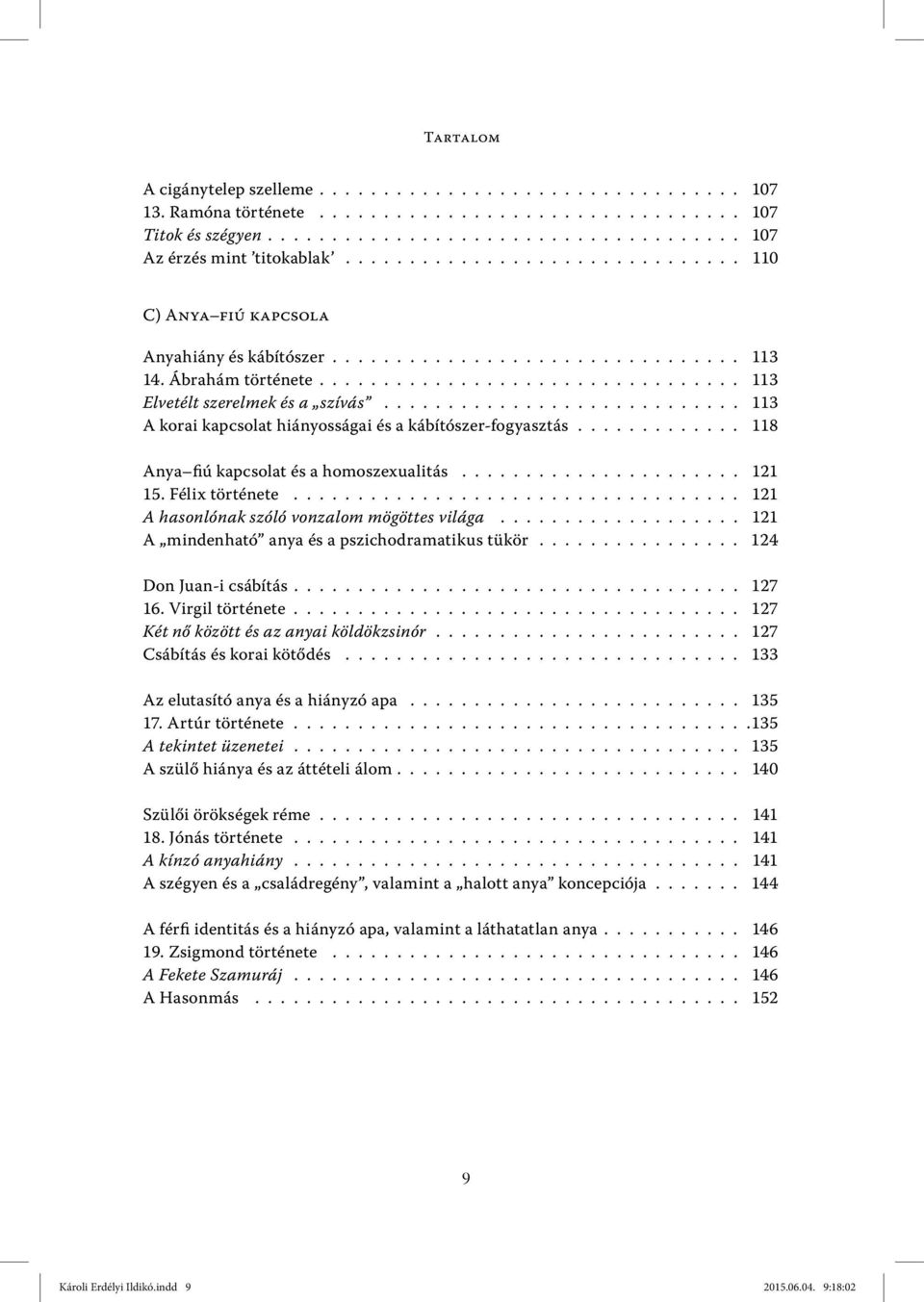 ........................... 113 A korai kapcsolat hiányosságai és a kábítószer-fogyasztás............. 118 Anya fiú kapcsolat és a homoszexualitás...................... 121 15. Félix története.