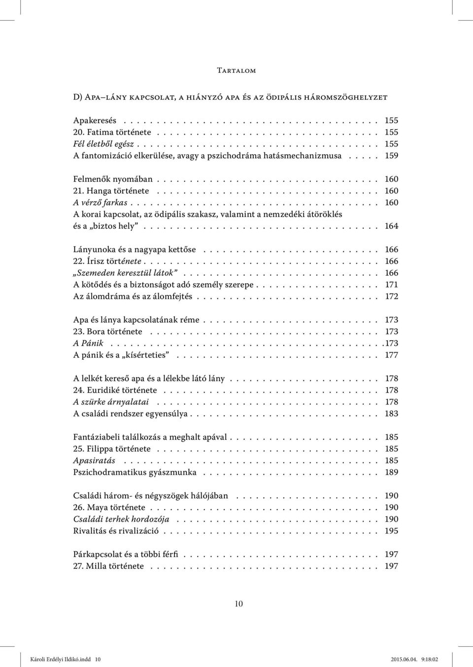 ................................. 160 A vérző farkas...................................... 160 A korai kapcsolat, az ödipális szakasz, valamint a nemzedéki átöröklés és a biztos hely.