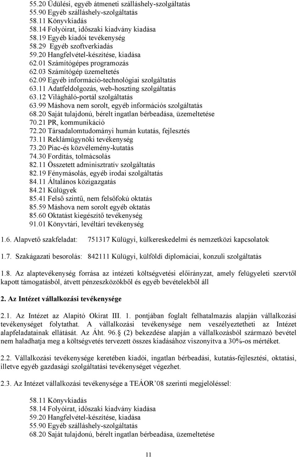 11 Adatfeldolgozás, web-hoszting szolgáltatás 63.12 Világháló-portál szolgáltatás 63.99 Máshova nem sorolt, egyéb információs szolgáltatás 68.