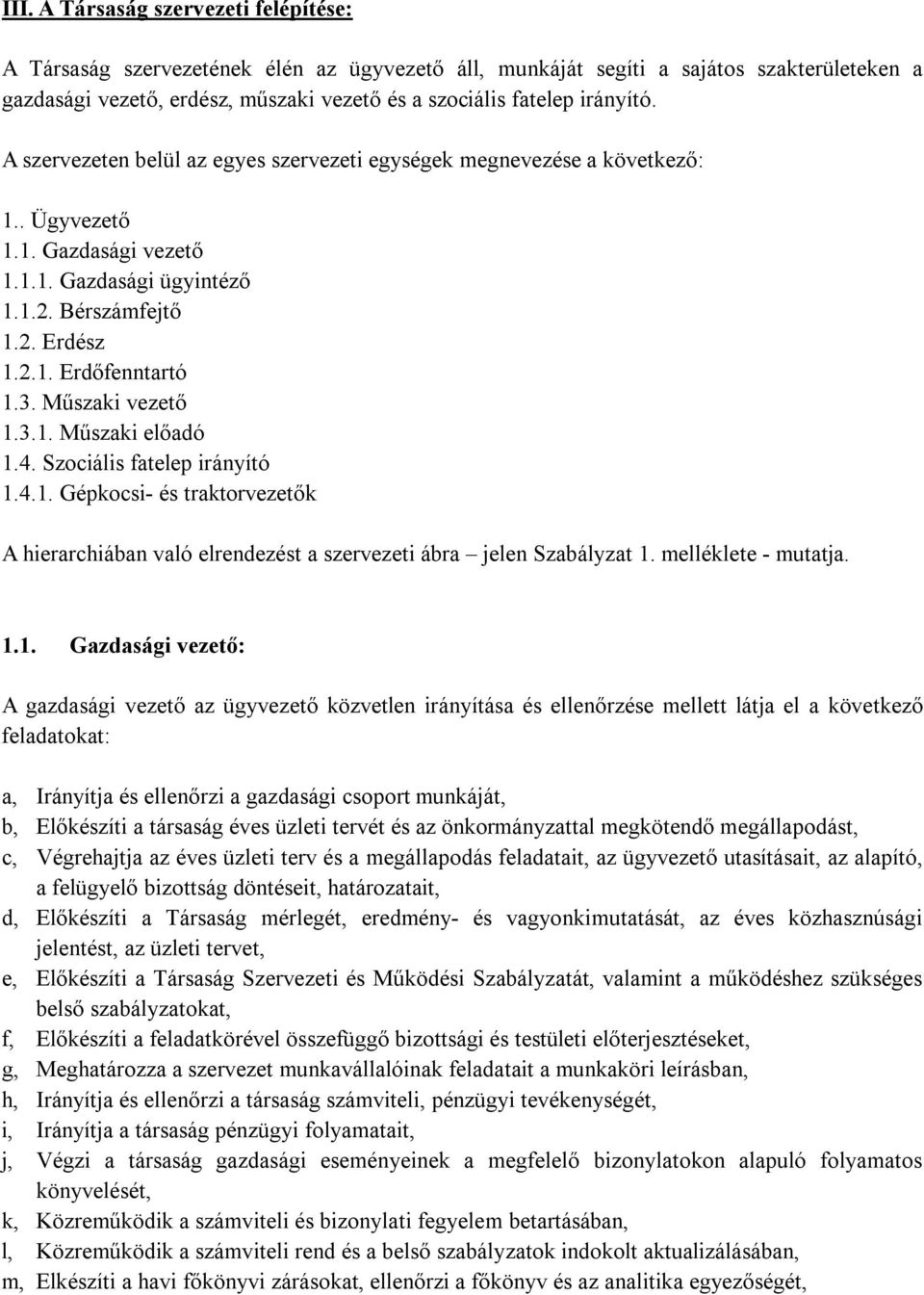 3. Műszaki vezető 1.3.1. Műszaki előadó 1.4. Szociális fatelep irányító 1.4.1. Gépkocsi- és traktorvezetők A hierarchiában való elrendezést a szervezeti ábra jelen Szabályzat 1. melléklete - mutatja.