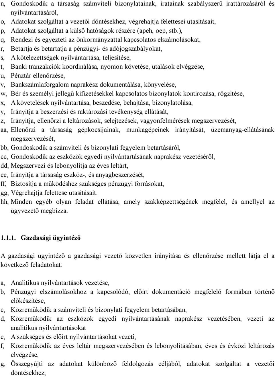 ), q, Rendezi és egyezteti az önkormányzattal kapcsolatos elszámolásokat, r, Betartja és betartatja a pénzügyi- és adójogszabályokat, s, A kötelezettségek nyilvántartása, teljesítése, t, Banki