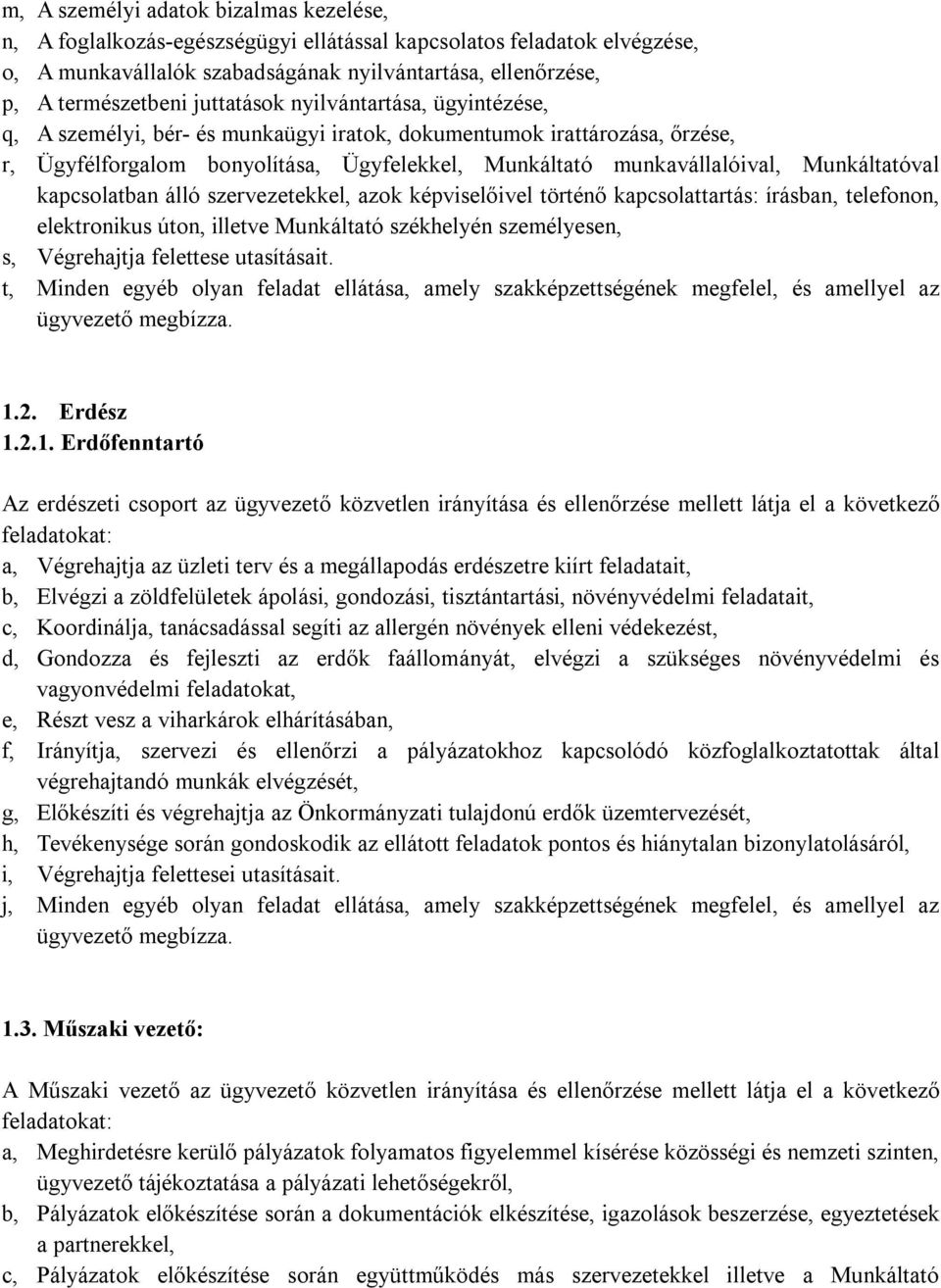 Munkáltatóval kapcsolatban álló szervezetekkel, azok képviselőivel történő kapcsolattartás: írásban, telefonon, elektronikus úton, illetve Munkáltató székhelyén személyesen, s, Végrehajtja felettese