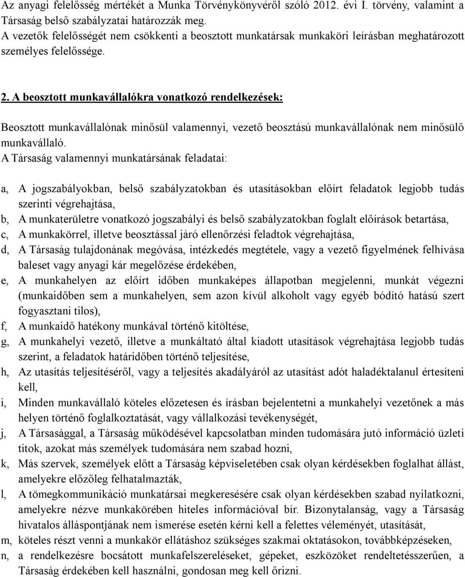 A beosztott munkavállalókra vonatkozó rendelkezések: Beosztott munkavállalónak minősül valamennyi, vezető beosztású munkavállalónak nem minősülő munkavállaló.