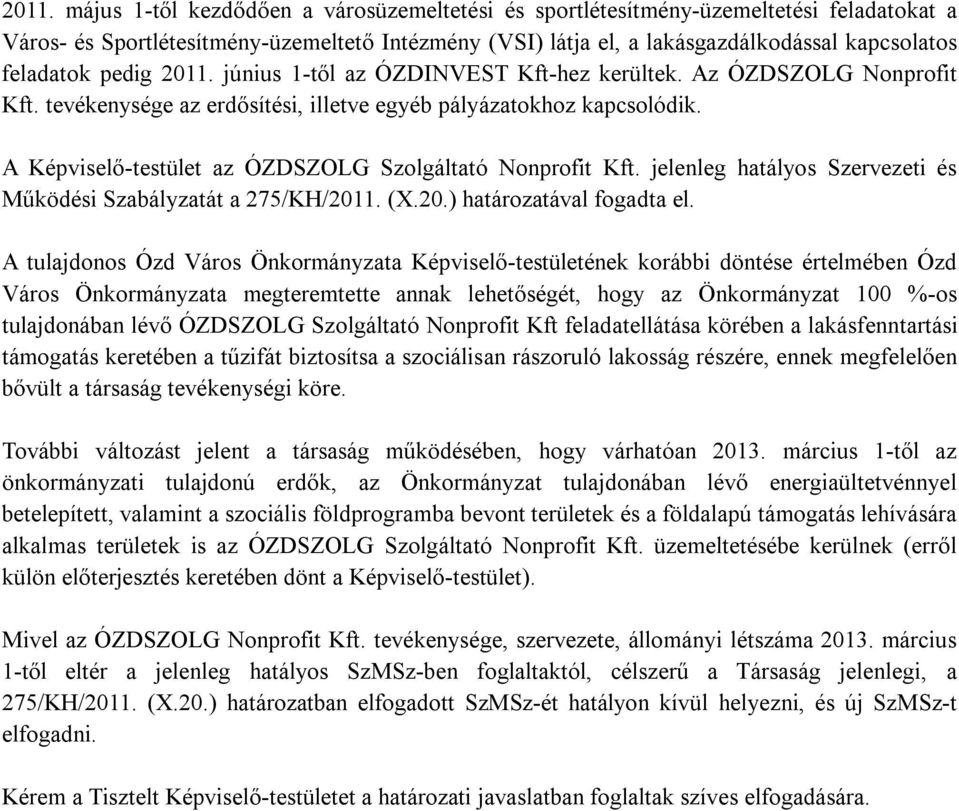 A Képviselő-testület az ÓZDSZOLG Szolgáltató Nonprofit Kft. jelenleg hatályos Szervezeti és Működési Szabályzatát a 275/KH/2011. (X.20.) határozatával fogadta el.