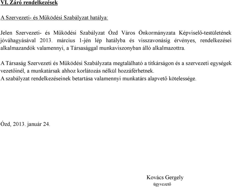 március 1-jén lép hatályba és visszavonásig érvényes, rendelkezései alkalmazandók valamennyi, a Társasággal munkaviszonyban álló alkalmazottra.