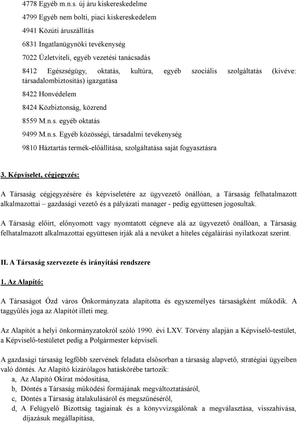 kultúra, egyéb szociális szolgáltatás (kivéve: társadalombiztosítás) igazgatása 8422 Honvédelem 8424 Közbiztonság, közrend 8559 M.n.s. egyéb oktatás 9499 M.n.s. Egyéb közösségi, társadalmi tevékenység 9810 Háztartás termék-előállítása, szolgáltatása saját fogyasztásra 3.