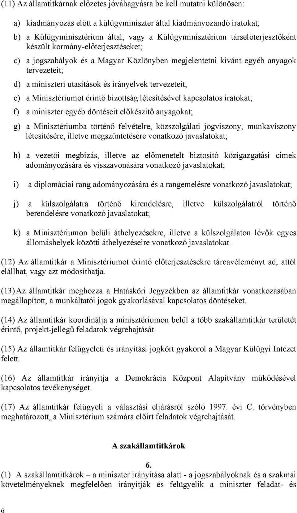 e) a Minisztériumot érintő bizottság létesítésével kapcsolatos iratokat; f) a miniszter egyéb döntéseit előkészítő anyagokat; g) a Minisztériumba történő felvételre, közszolgálati jogviszony,