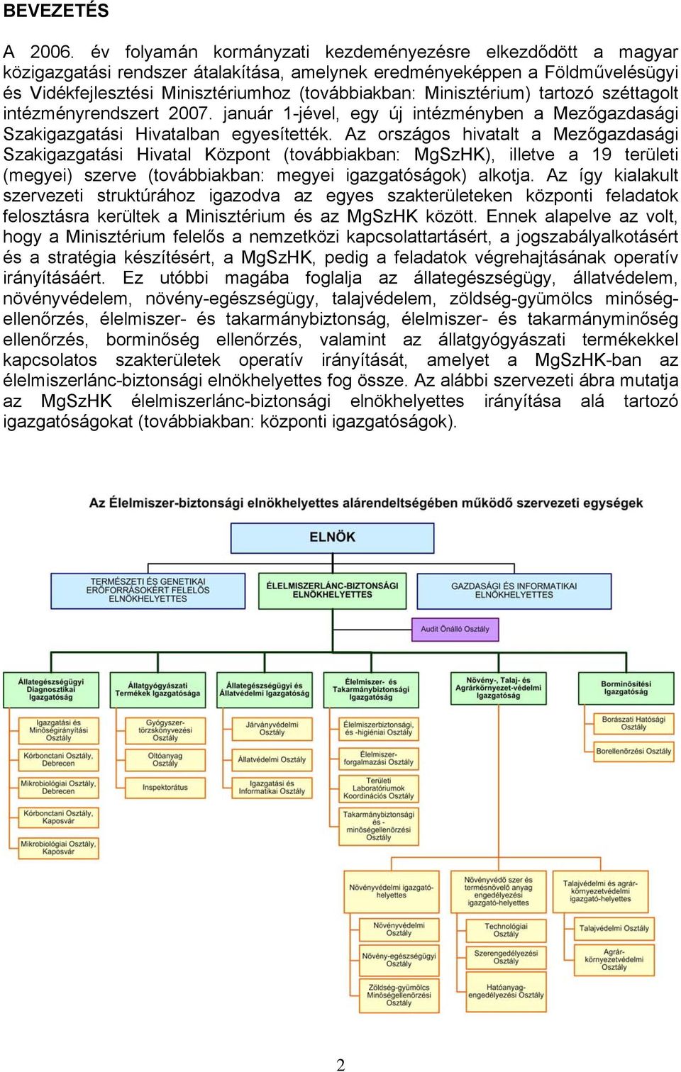 Minisztérium) tartozó széttagolt intézményrendszert 007. január 1-jével, egy új intézményben a Mezőgazdasági Szakigazgatási Hivatalban egyesítették.