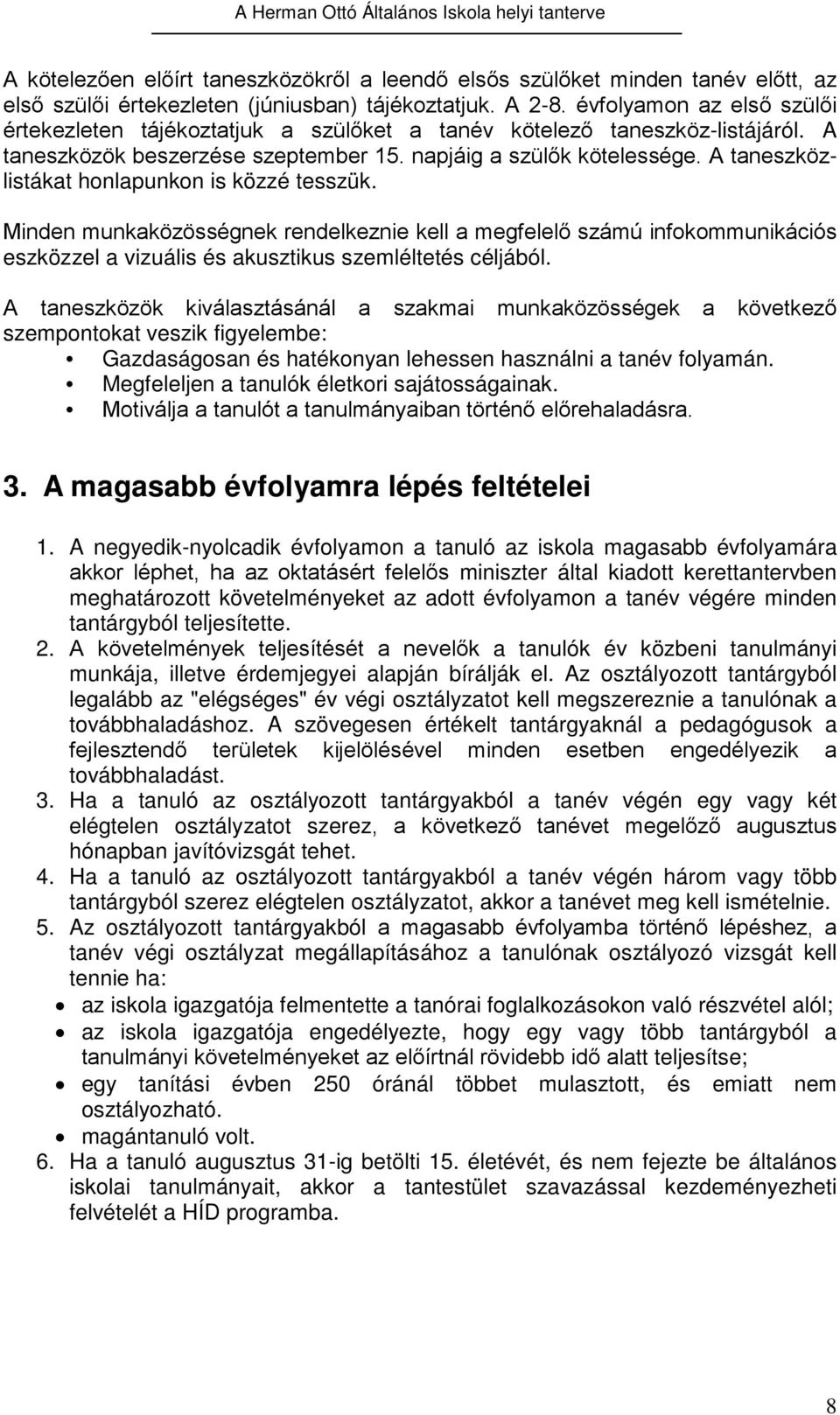 A taneszközlistákat honlapunkon is közzé tesszük. Minden munkaközösségnek rendelkeznie kell a megfelelő számú infokommunikációs eszközzel a vizuális és akusztikus szemléltetés céljából.