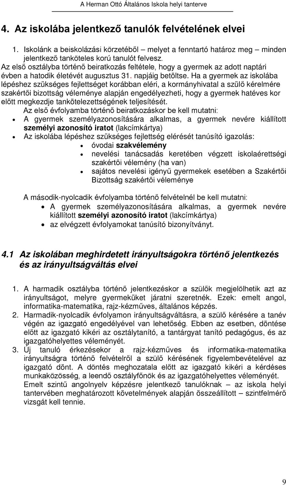 Ha a gyermek az iskolába lépéshez szükséges fejlettséget korábban eléri, a kormányhivatal a szülő kérelmére szakértői bizottság véleménye alapján engedélyezheti, hogy a gyermek hatéves kor előtt