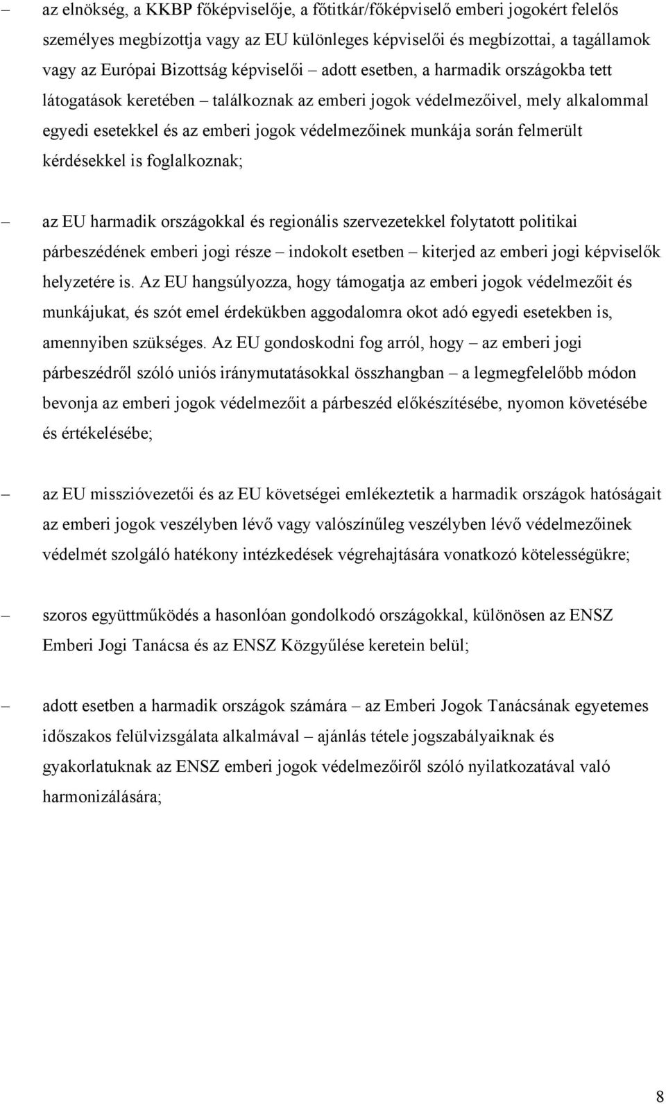 felmerült kérdésekkel is foglalkoznak; az EU harmadik országokkal és regionális szervezetekkel folytatott politikai párbeszédének emberi jogi része indokolt esetben kiterjed az emberi jogi képviselők