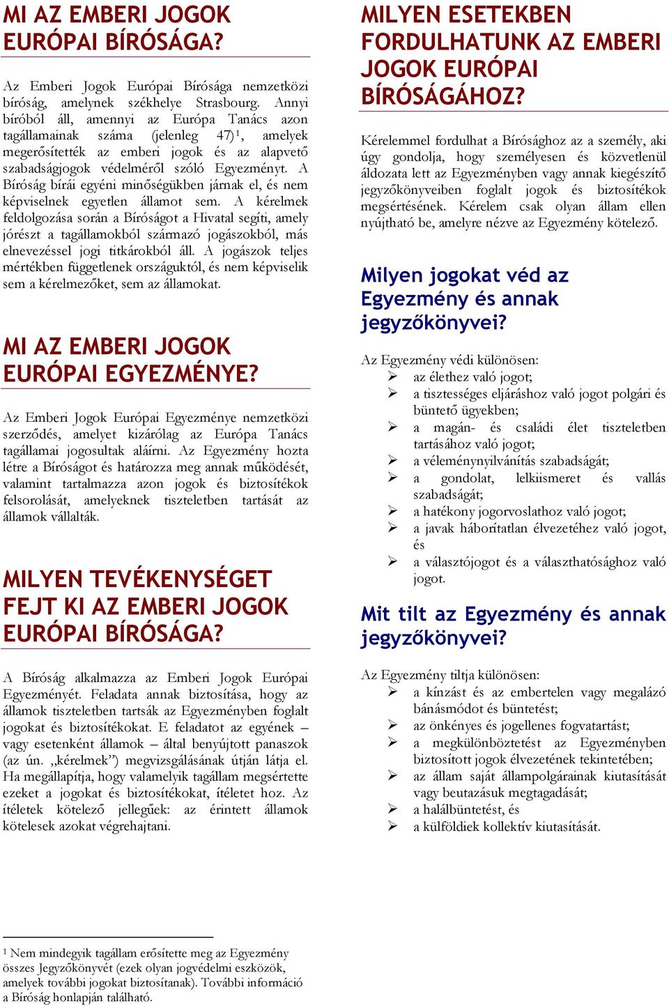 A Bíróság bírái egyéni minőségükben járnak el, és nem képviselnek egyetlen államot sem.