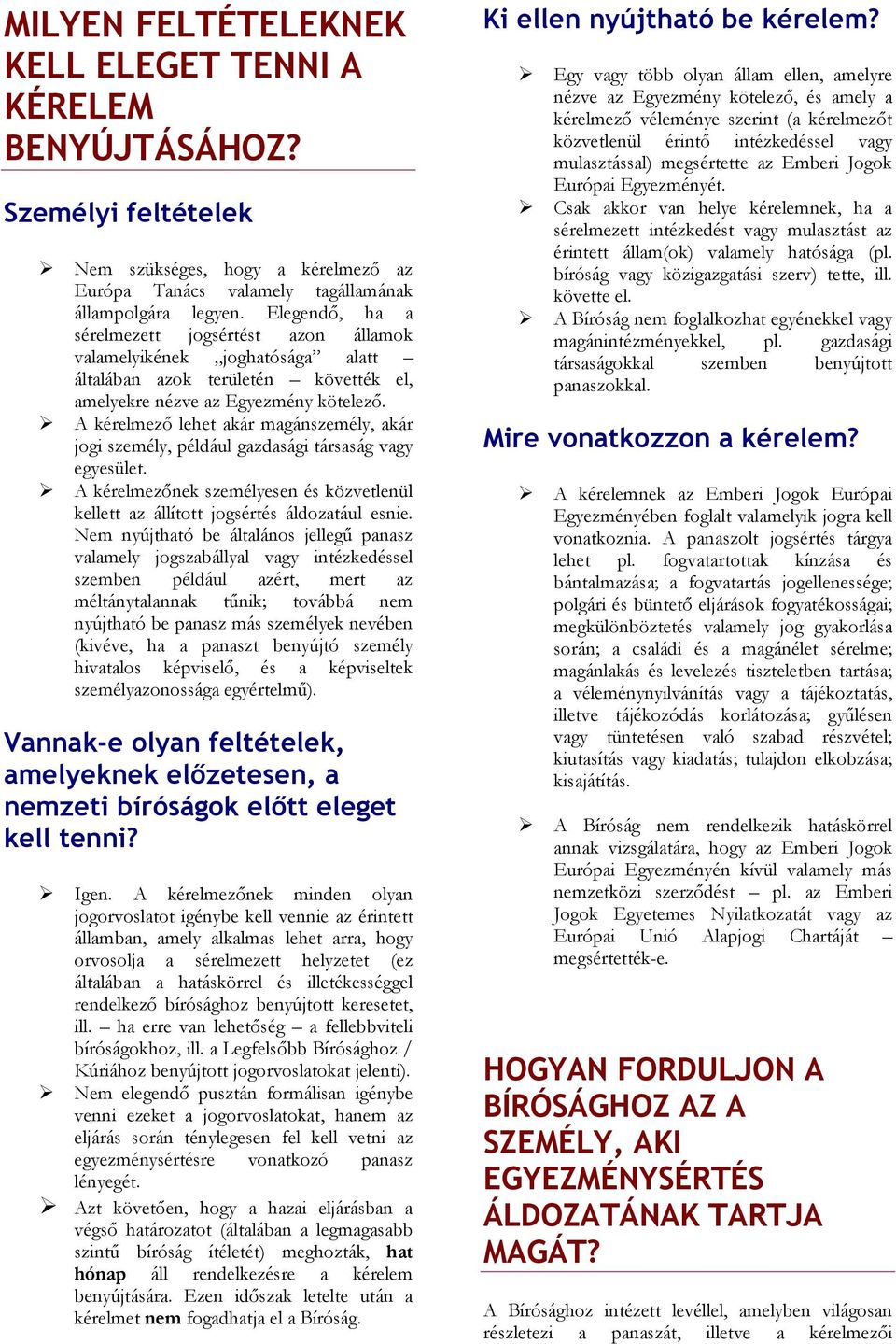 A kérelmező lehet akár magánszemély, akár jogi személy, például gazdasági társaság vagy egyesület. A kérelmezőnek személyesen és közvetlenül kellett az állított jogsértés áldozatául esnie.
