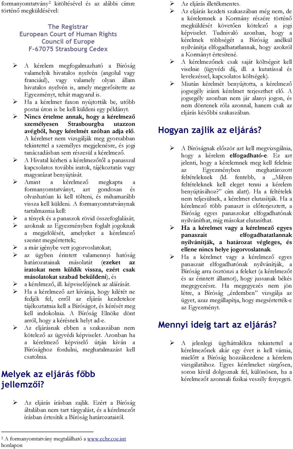 Ha a kérelmet faxon nyújtották be, utóbb postai úton is be kell küldeni egy példányt. Nincs értelme annak, hogy a kérelmező személyesen Strasbourgba utazzon avégből, hogy kérelmét szóban adja elő.