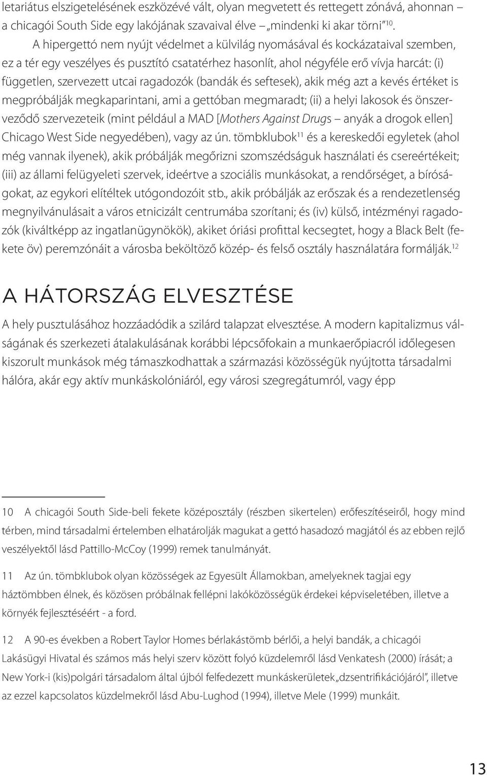 utcai ragadozók (bandák és seftesek), akik még azt a kevés értéket is megpróbálják megkaparintani, ami a gettóban megmaradt; (ii) a helyi lakosok és önszerveződő szervezeteik (mint például a MAD
