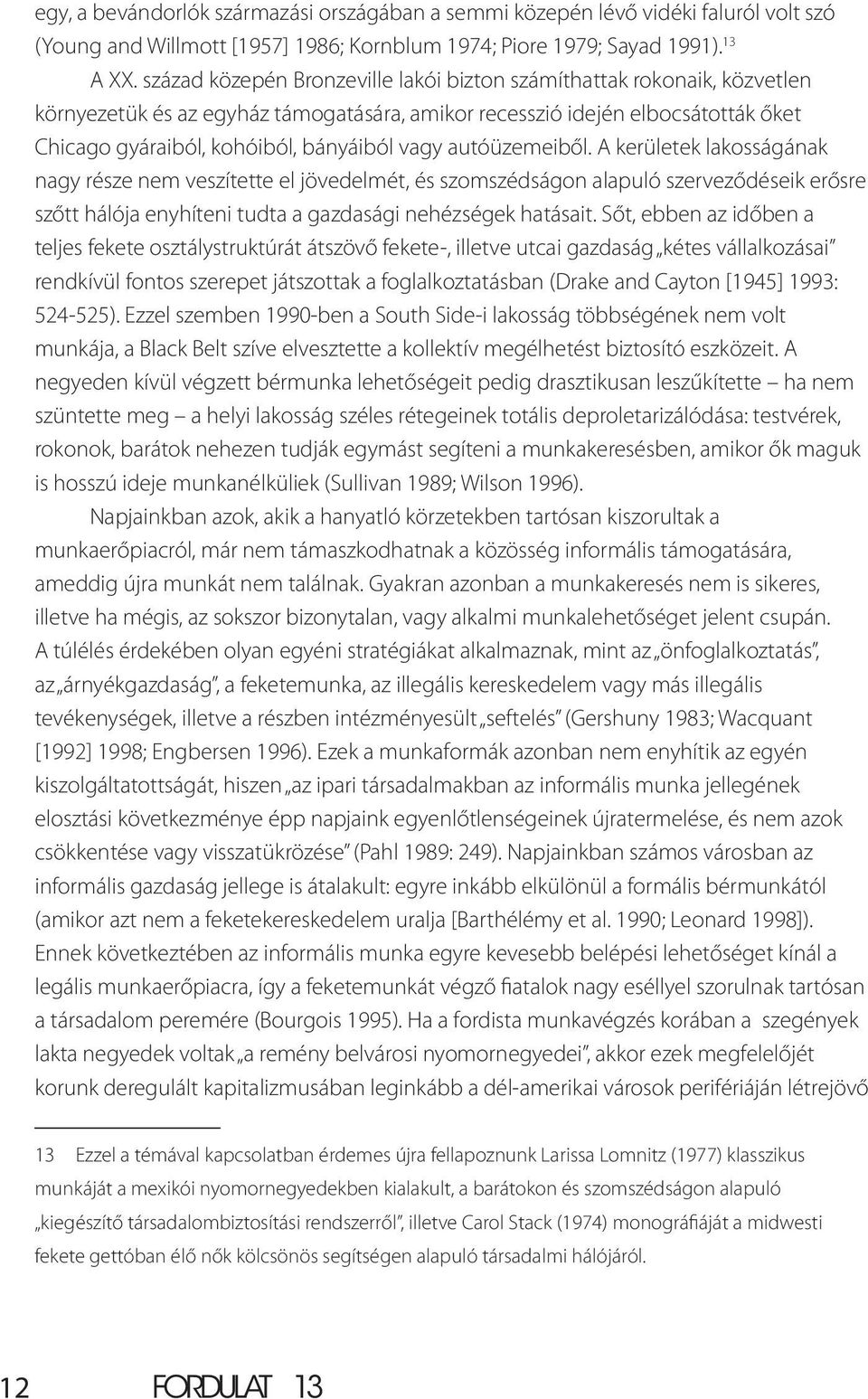 autóüzemeiből. A kerületek lakosságának nagy része nem veszítette el jövedelmét, és szomszédságon alapuló szerveződéseik erősre szőtt hálója enyhíteni tudta a gazdasági nehézségek hatásait.
