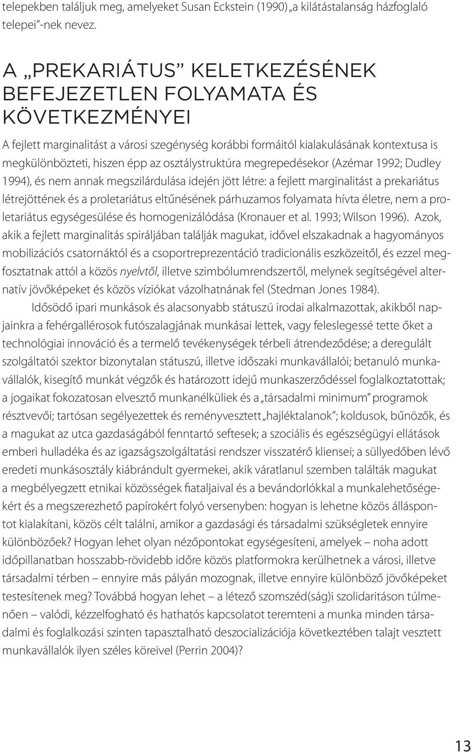 osztálystruktúra megrepedésekor (Azémar 1992; Dudley 1994), és nem annak megszilárdulása idején jött létre: a fejlett marginalitást a prekariátus létrejöttének és a proletariátus eltűnésének