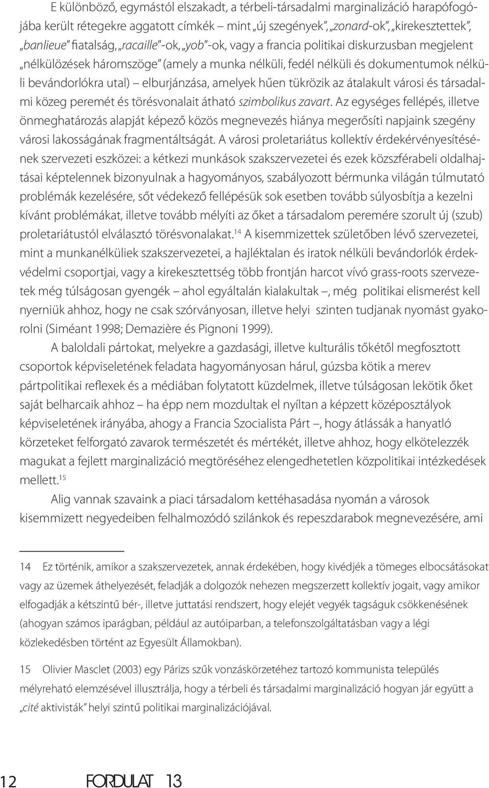az átalakult városi és társadalmi közeg peremét és törésvonalait átható szimbolikus zavart.